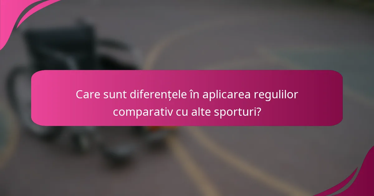 Care sunt diferențele în aplicarea regulilor comparativ cu alte sporturi?