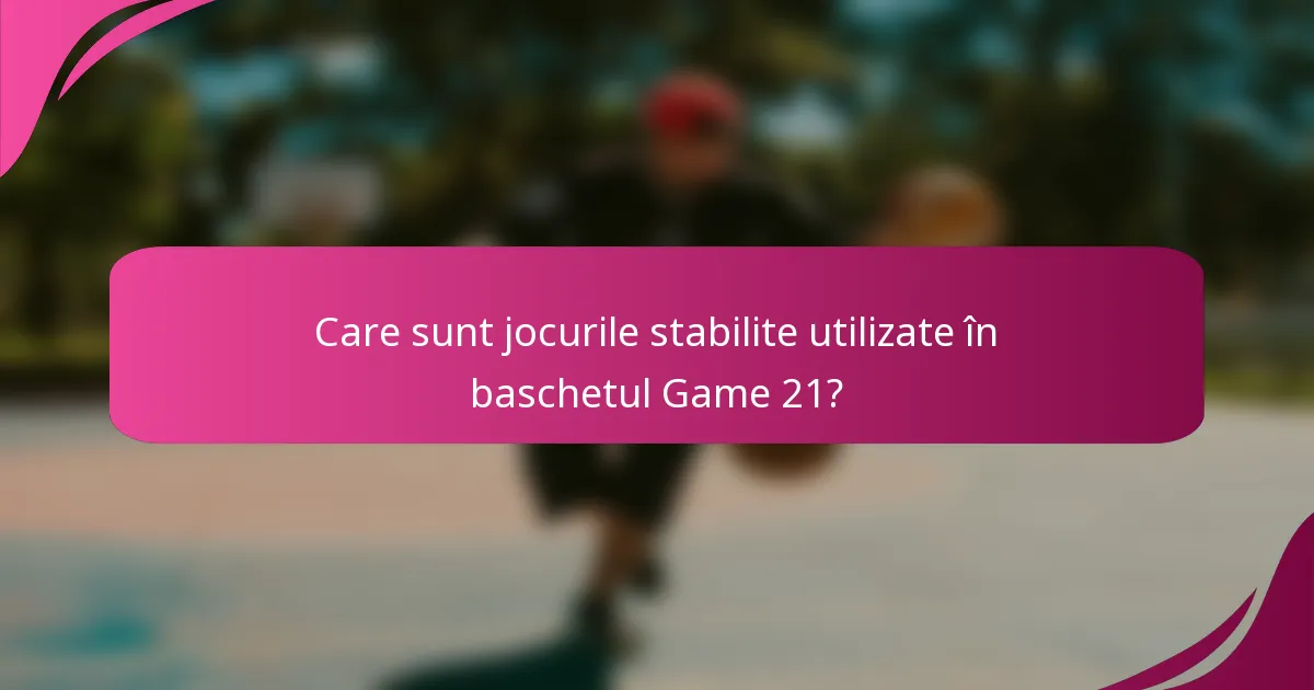 Care sunt jocurile stabilite utilizate în baschetul Game 21?