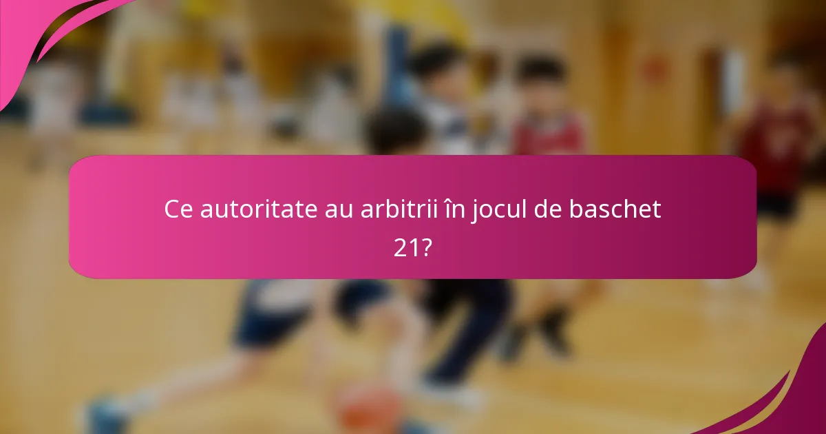 Ce autoritate au arbitrii în jocul de baschet 21?