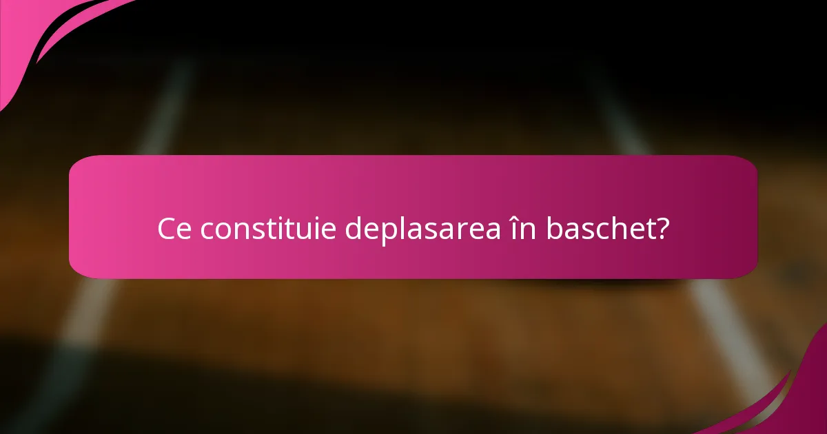 Ce constituie deplasarea în baschet?