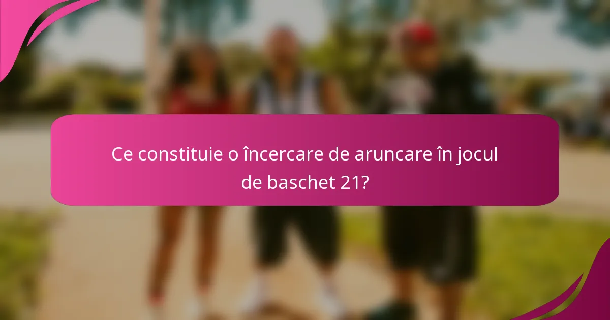 Ce constituie o încercare de aruncare în jocul de baschet 21?