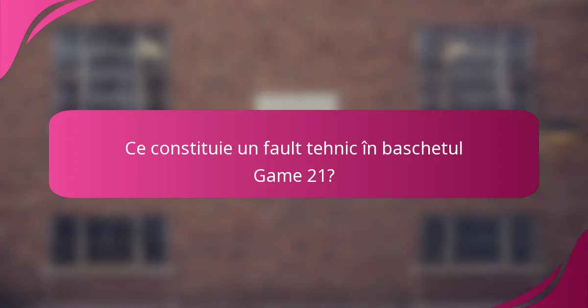 Ce constituie un fault tehnic în baschetul Game 21?