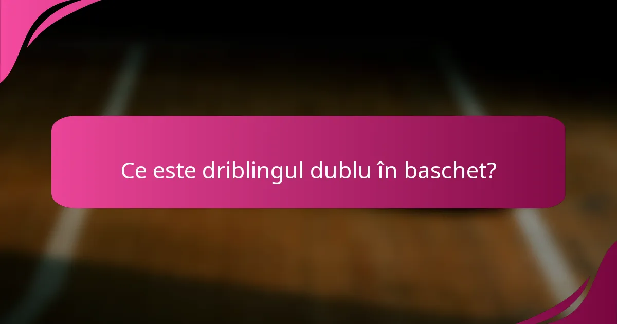 Ce este driblingul dublu în baschet?