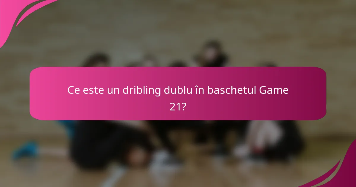 Ce este un dribling dublu în baschetul Game 21?