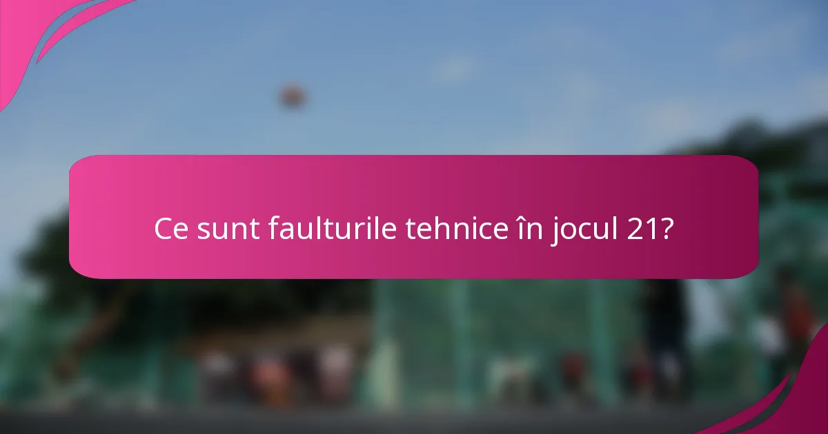 Ce sunt faulturile tehnice în jocul 21?