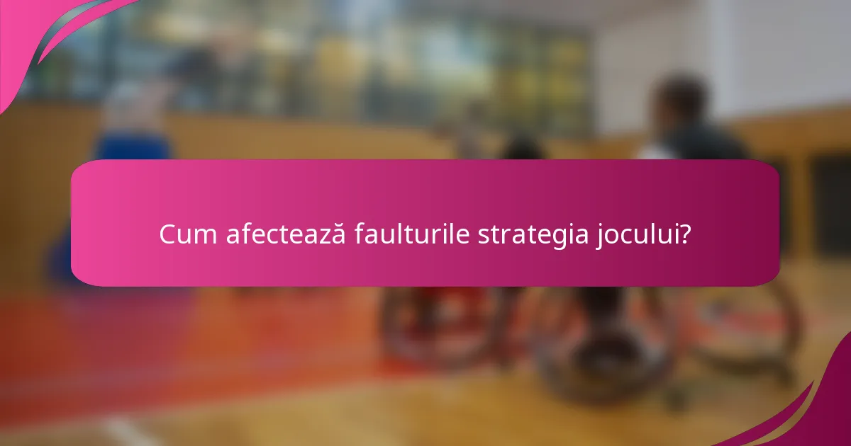 Cum afectează faulturile strategia jocului?