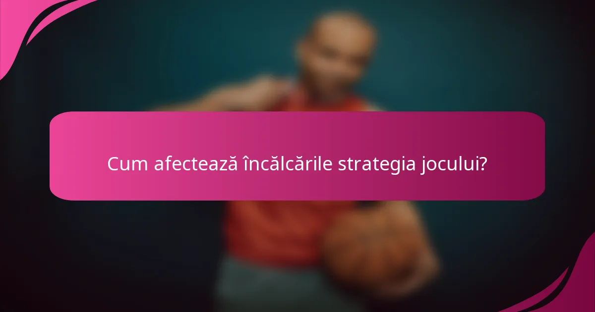 Cum afectează încălcările strategia jocului?