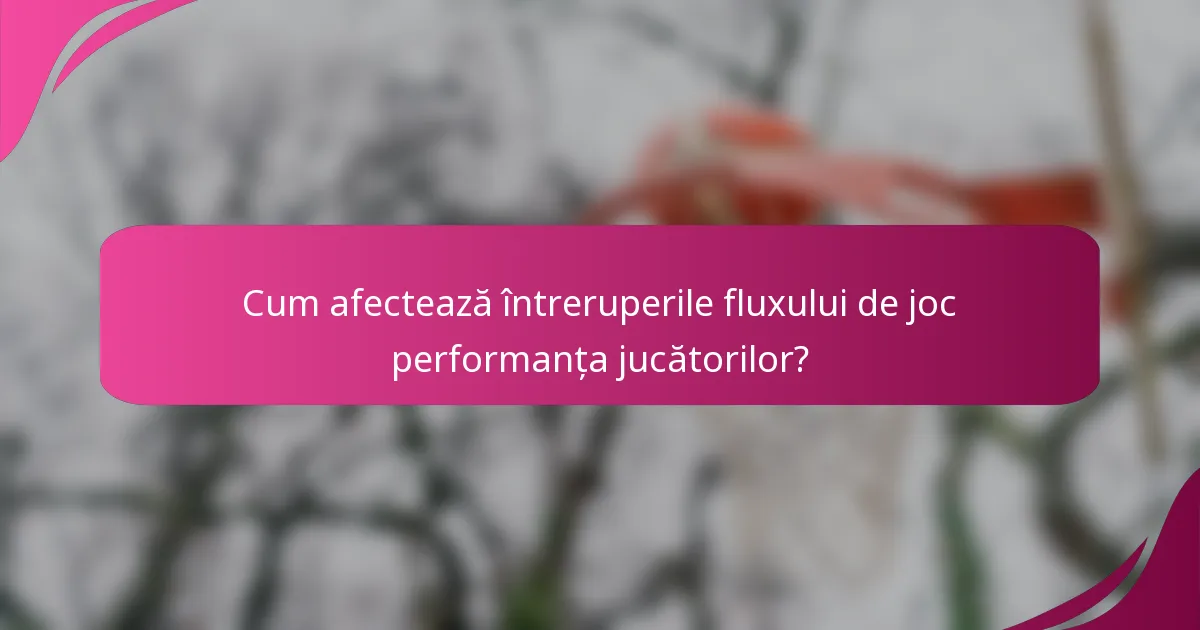 Cum afectează întreruperile fluxului de joc performanța jucătorilor?