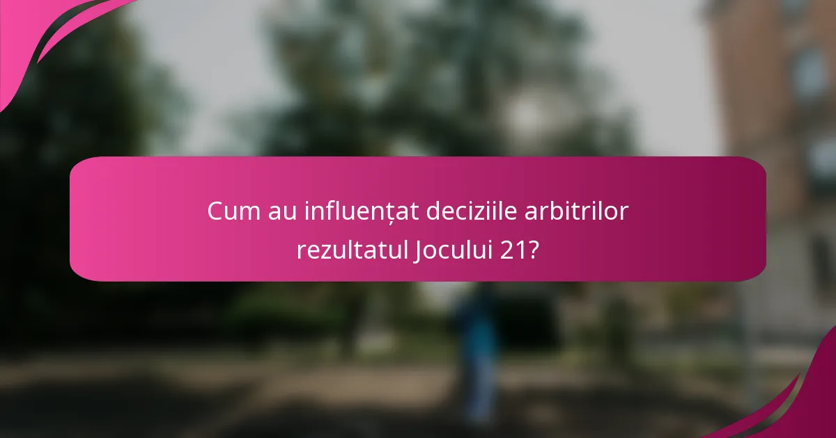 Cum au influențat deciziile arbitrilor rezultatul Jocului 21?