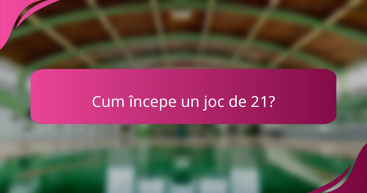 Cum începe un joc de 21?