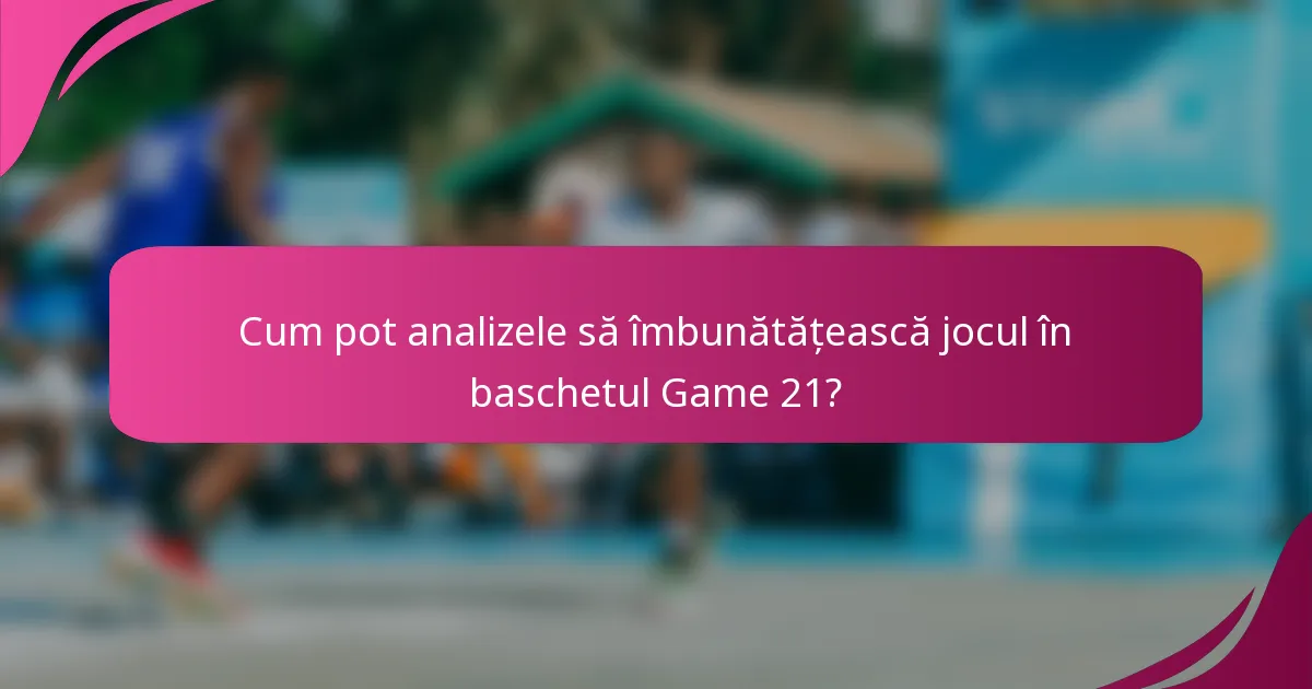 Cum pot analizele să îmbunătățească jocul în baschetul Game 21?