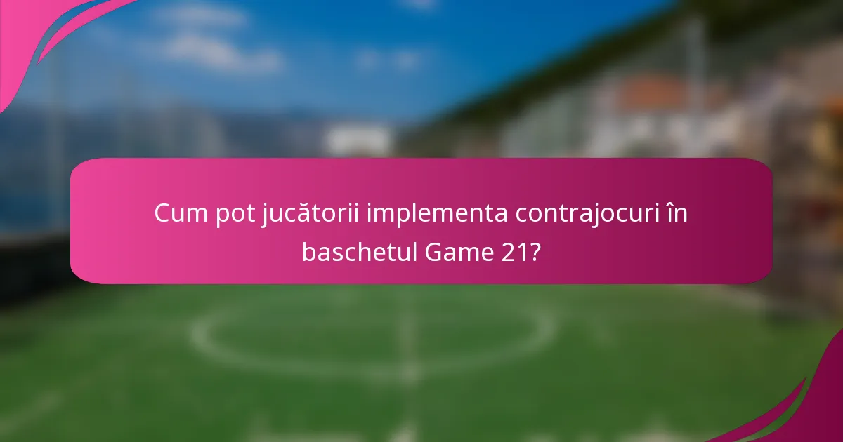 Cum pot jucătorii implementa contrajocuri în baschetul Game 21?