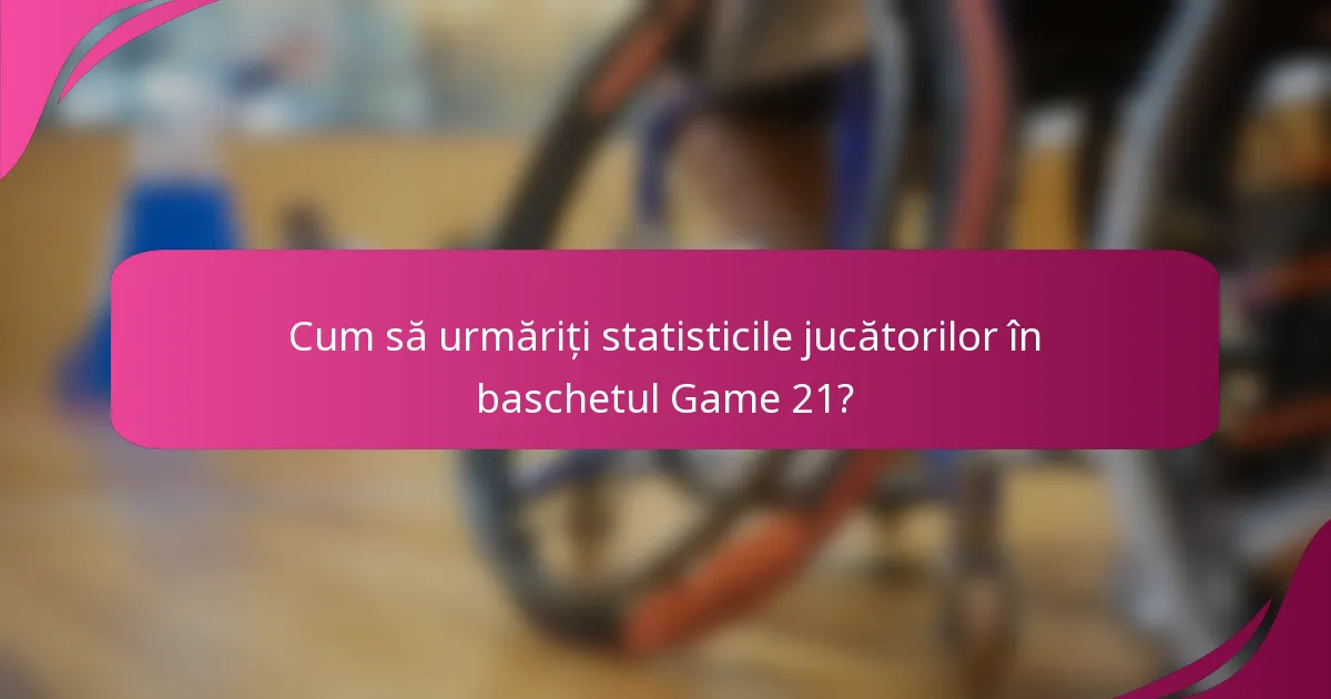 Cum să urmăriți statisticile jucătorilor în baschetul Game 21?