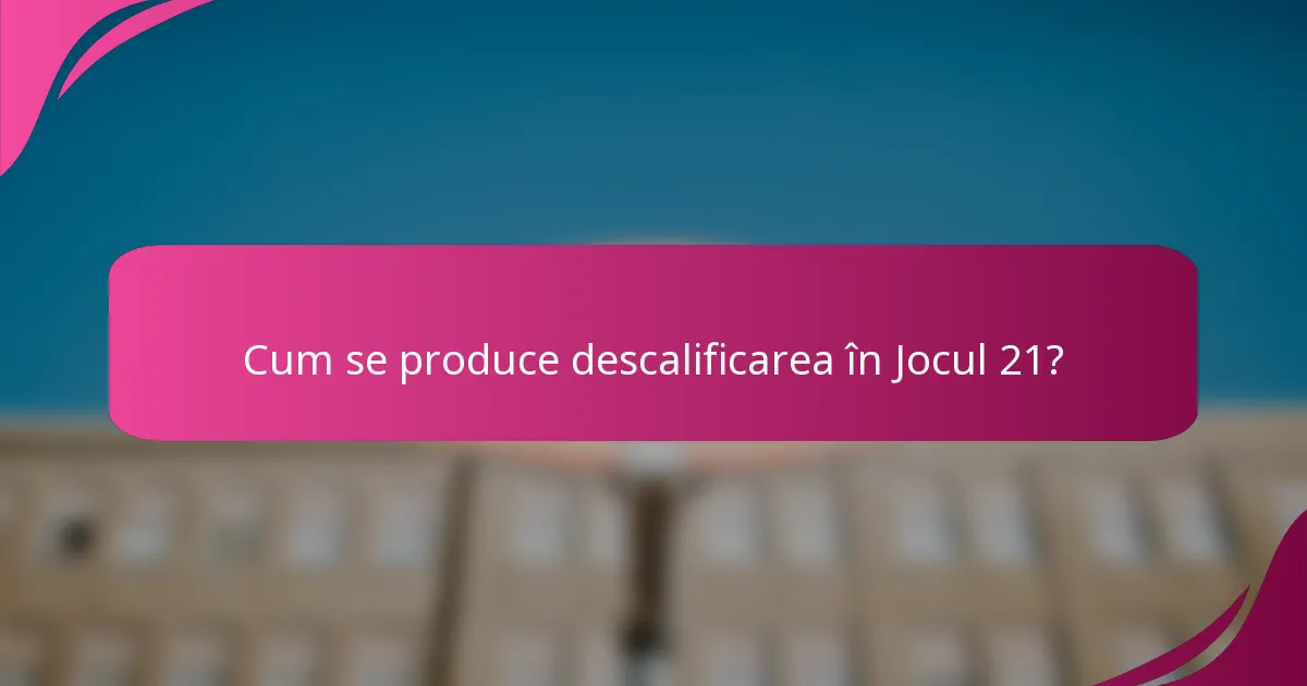 Cum se produce descalificarea în Jocul 21?