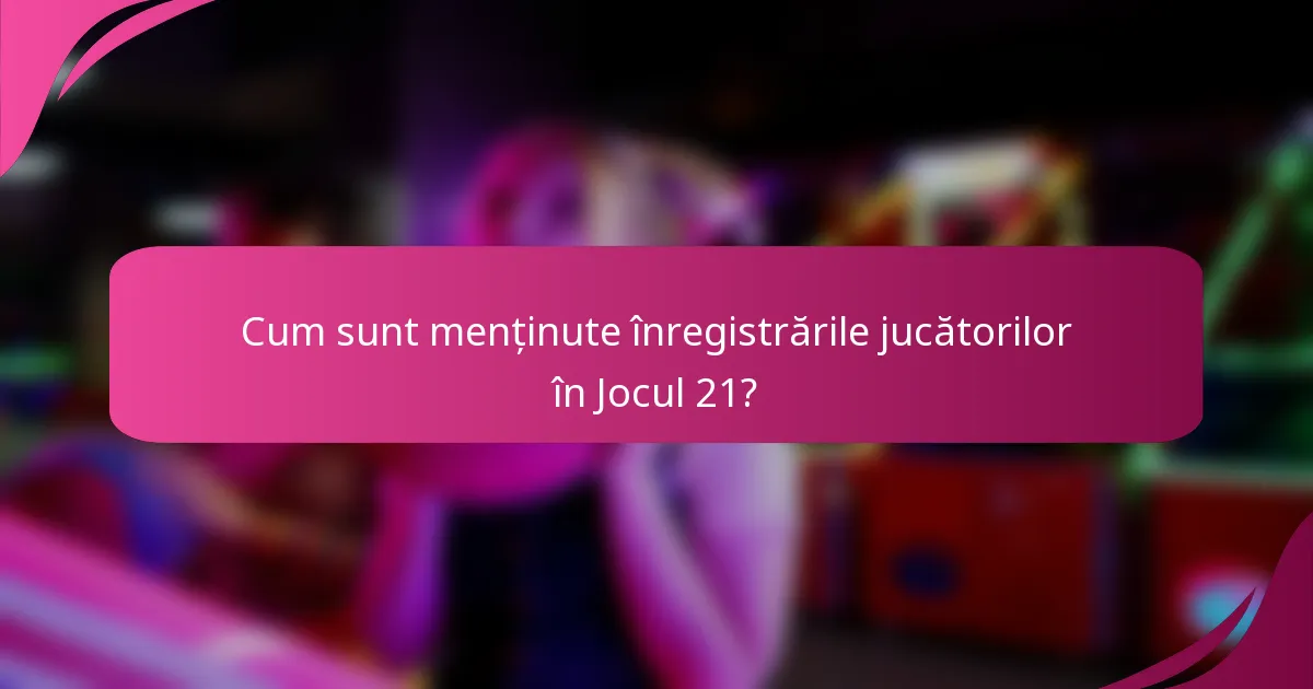 Cum sunt menținute înregistrările jucătorilor în Jocul 21?