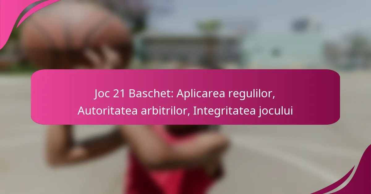 Joc 21 Baschet: Aplicarea regulilor, Autoritatea arbitrilor, Integritatea jocului