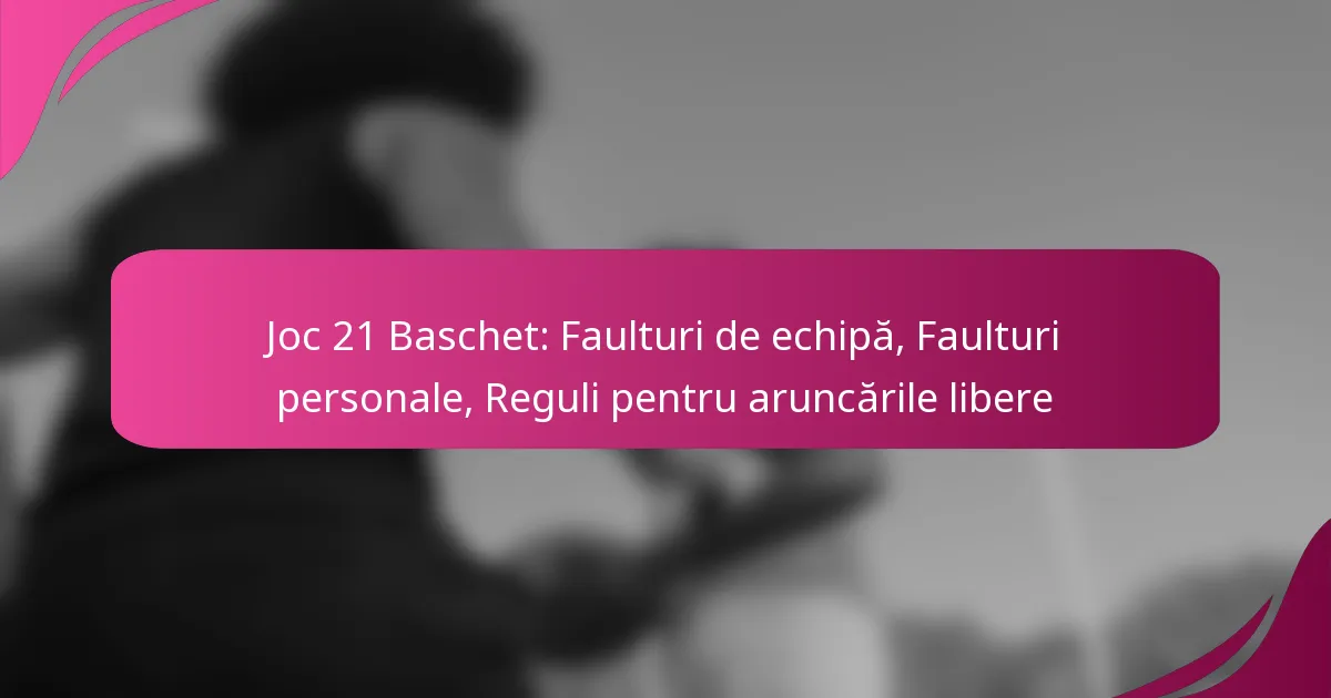 Joc 21 Baschet: Faulturi de echipă, Faulturi personale, Reguli pentru aruncările libere