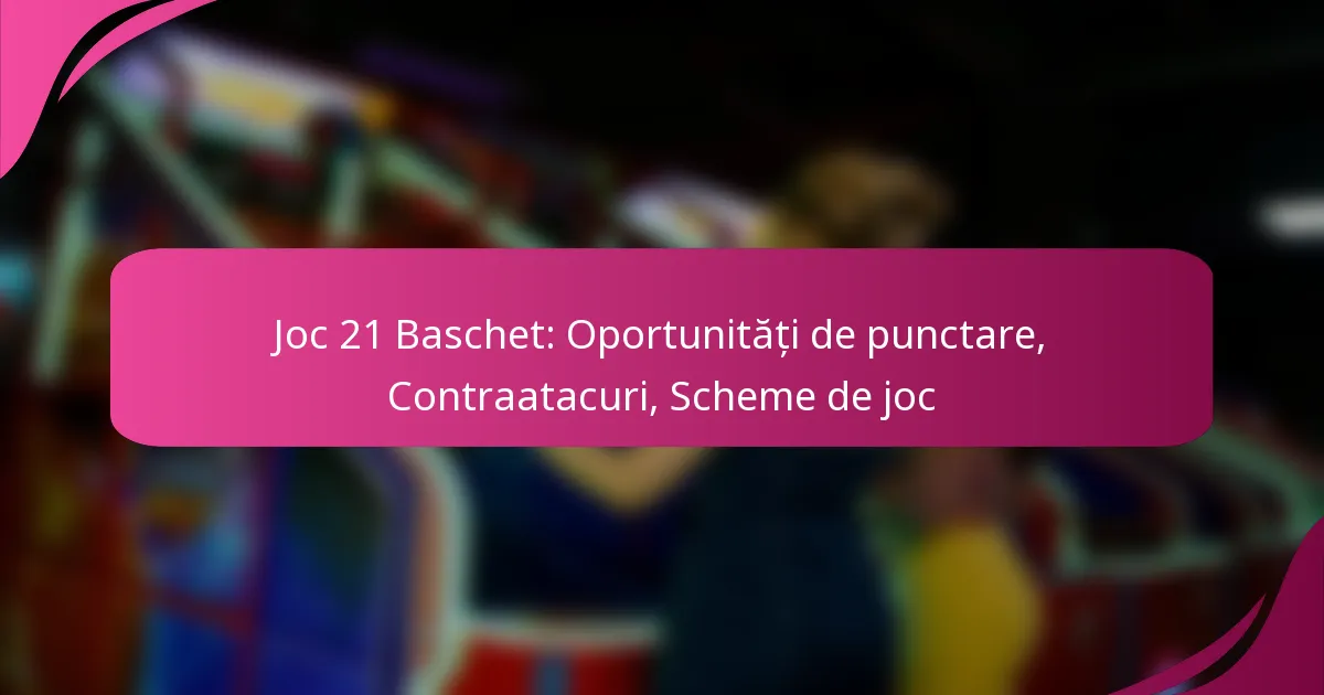 Joc 21 Baschet: Oportunități de punctare, Contraatacuri, Scheme de joc