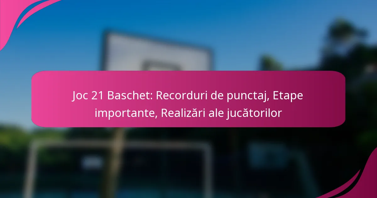 Joc 21 Baschet: Recorduri de punctaj, Etape importante, Realizări ale jucătorilor