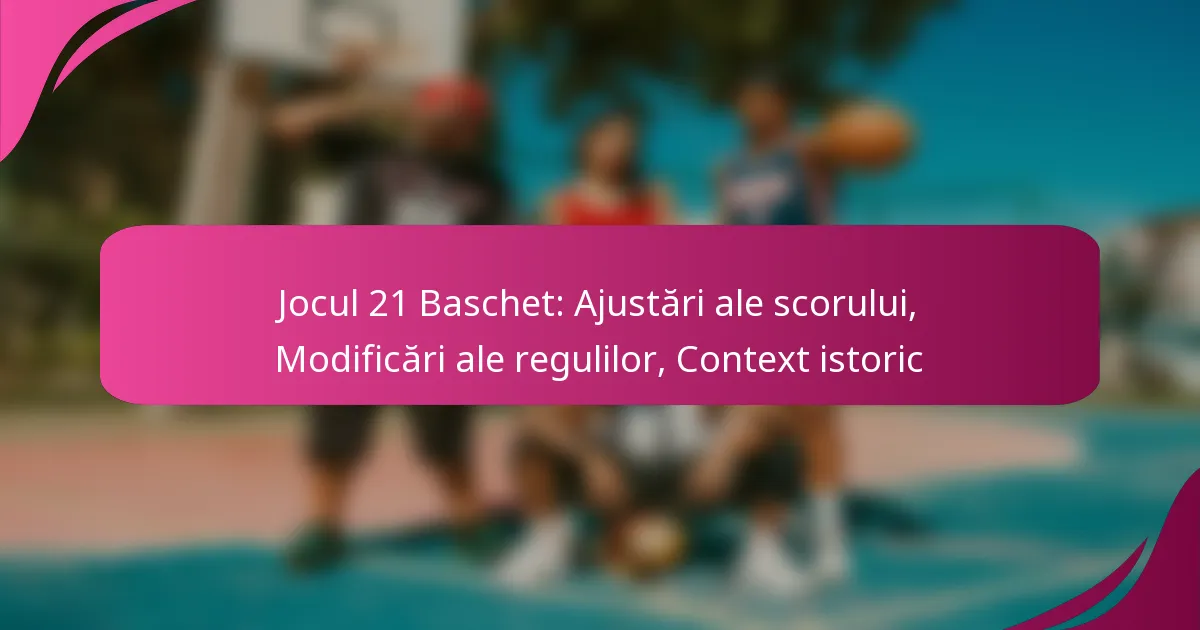 Jocul 21 Baschet: Ajustări ale scorului, Modificări ale regulilor, Context istoric