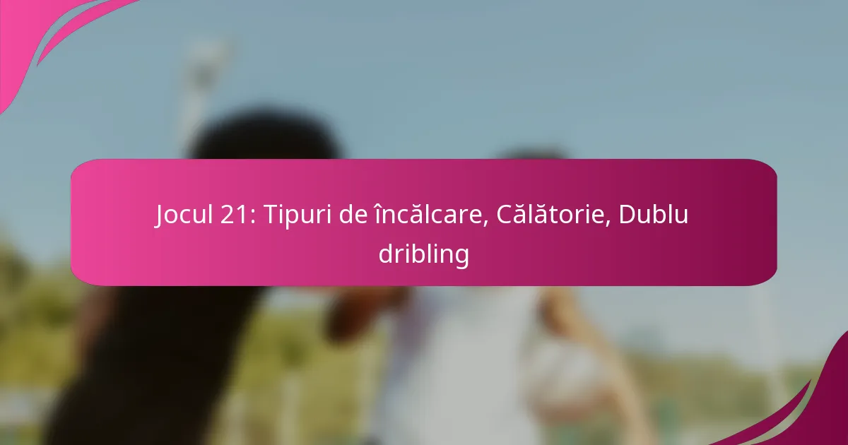 Jocul 21: Tipuri de încălcare, Călătorie, Dublu dribling